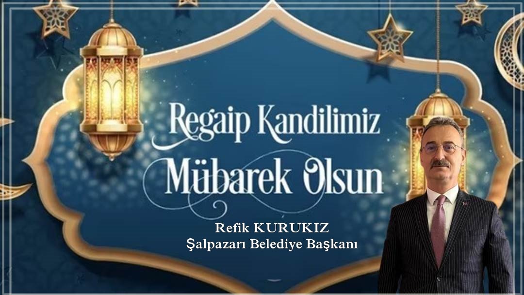 BELEDİYE BAŞKANIMIZ SAYIN REFİK KURUKIZ'DAN REGAİP KANDİLİ MESAJI